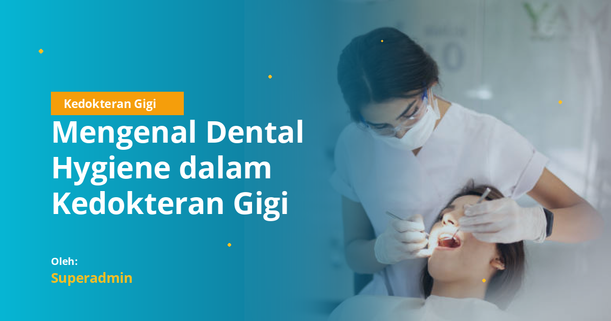 Mengenal Dental Hygiene dalam Kedokteran Gigi