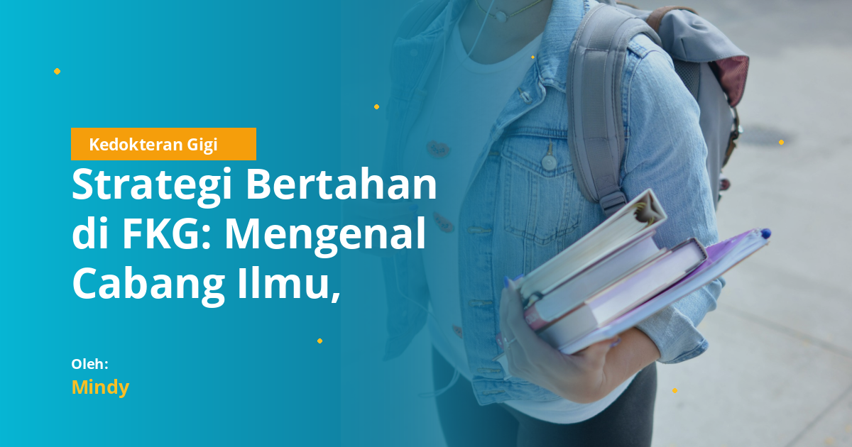 Strategi Bertahan di FKG: Mengenal Cabang Ilmu, Teknik Belajar, dan Skill Non-Akademik