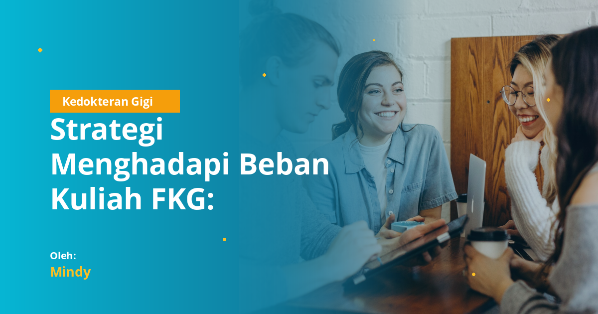 Strategi Menghadapi Beban Kuliah FKG: Panduan Praktis untuk Mahasiswa Baru