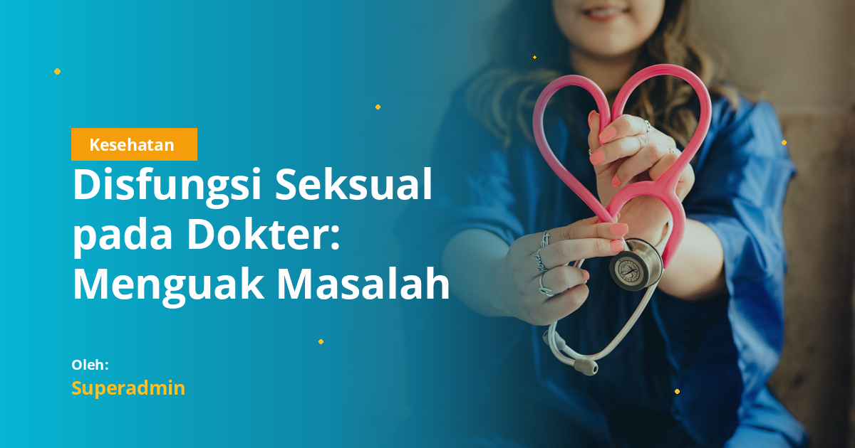 Disfungsi Seksual pada Dokter: Menguak Masalah Kesehatan Kerja yang Sering Terlupakan