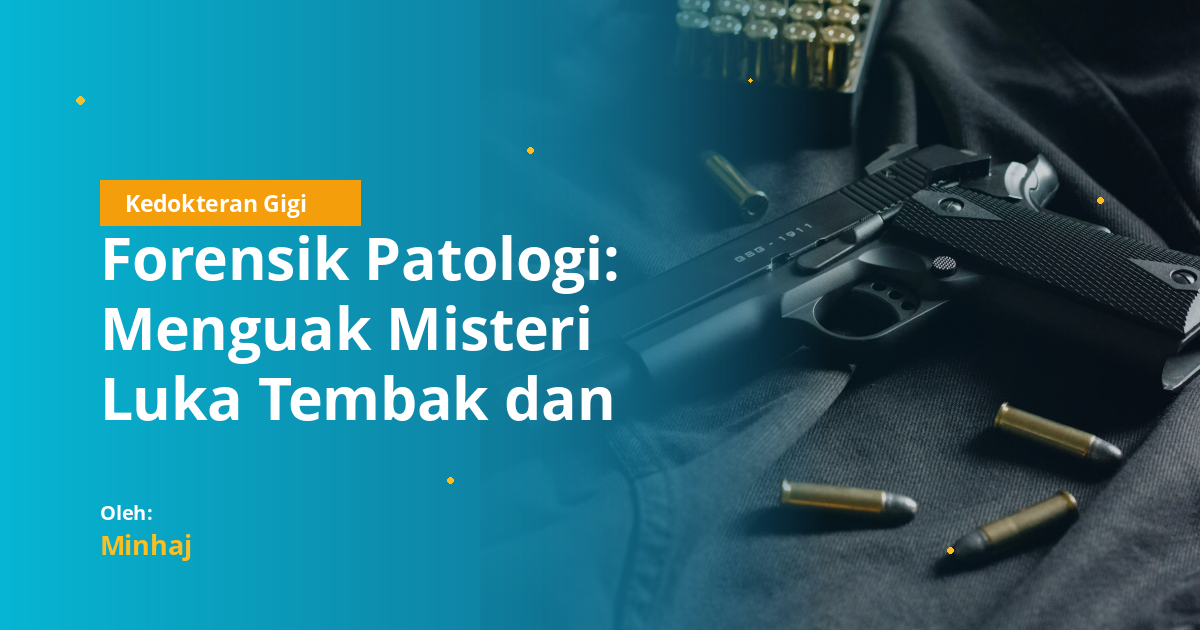 Forensik Patologi: Menguak Misteri Luka Tembak dan Aplikasinya dalam Ilmu Kedokteran Gigi