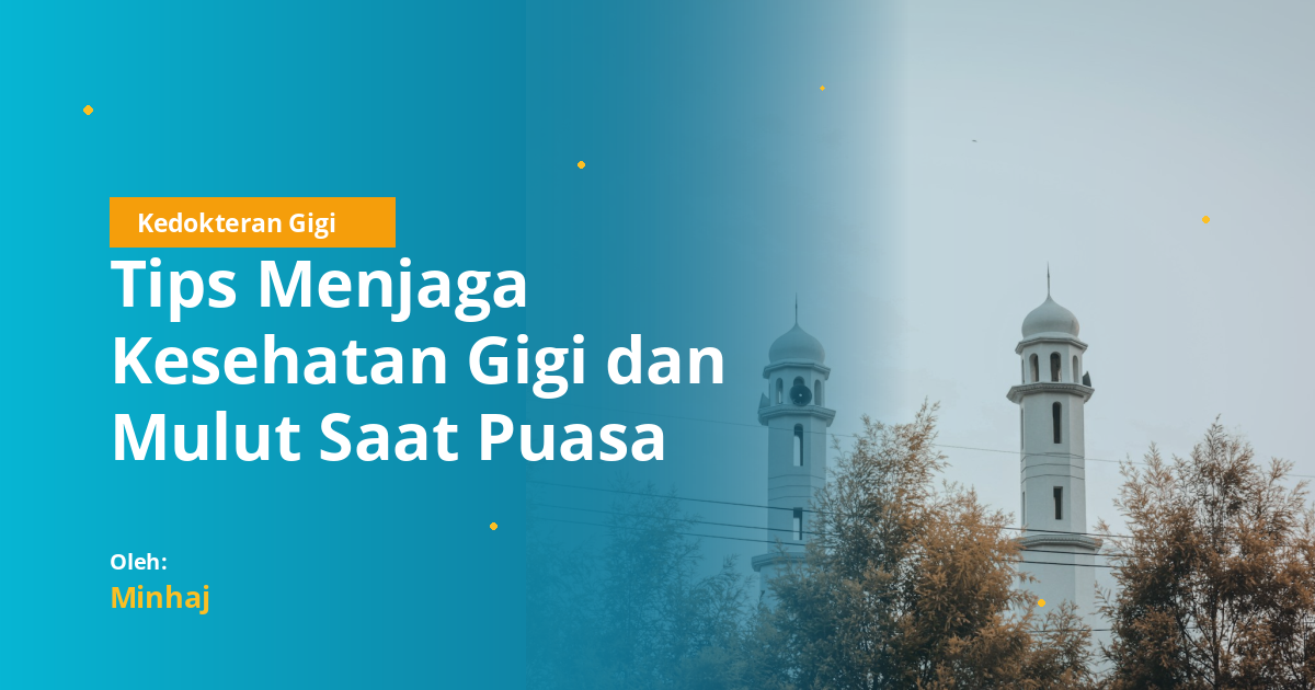 Tips Menjaga Kesehatan Gigi dan Mulut Saat Puasa Ramadan