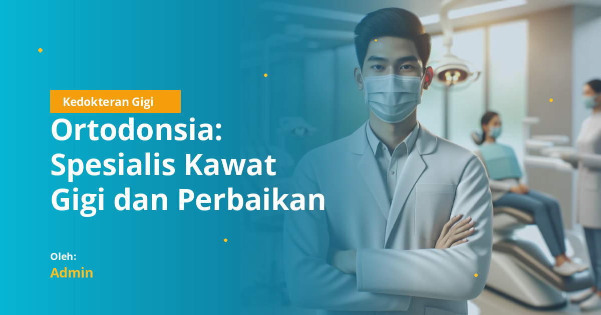 Ortodonsia: Spesialis Kawat Gigi dan Perbaikan Alignments Gigi