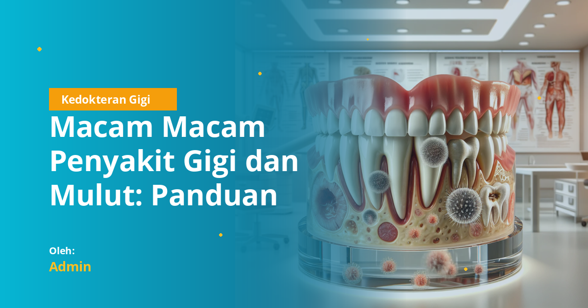 Macam Macam Penyakit Gigi dan Mulut: Panduan Lengkap untuk Mahasiswa Kedokteran Gigi