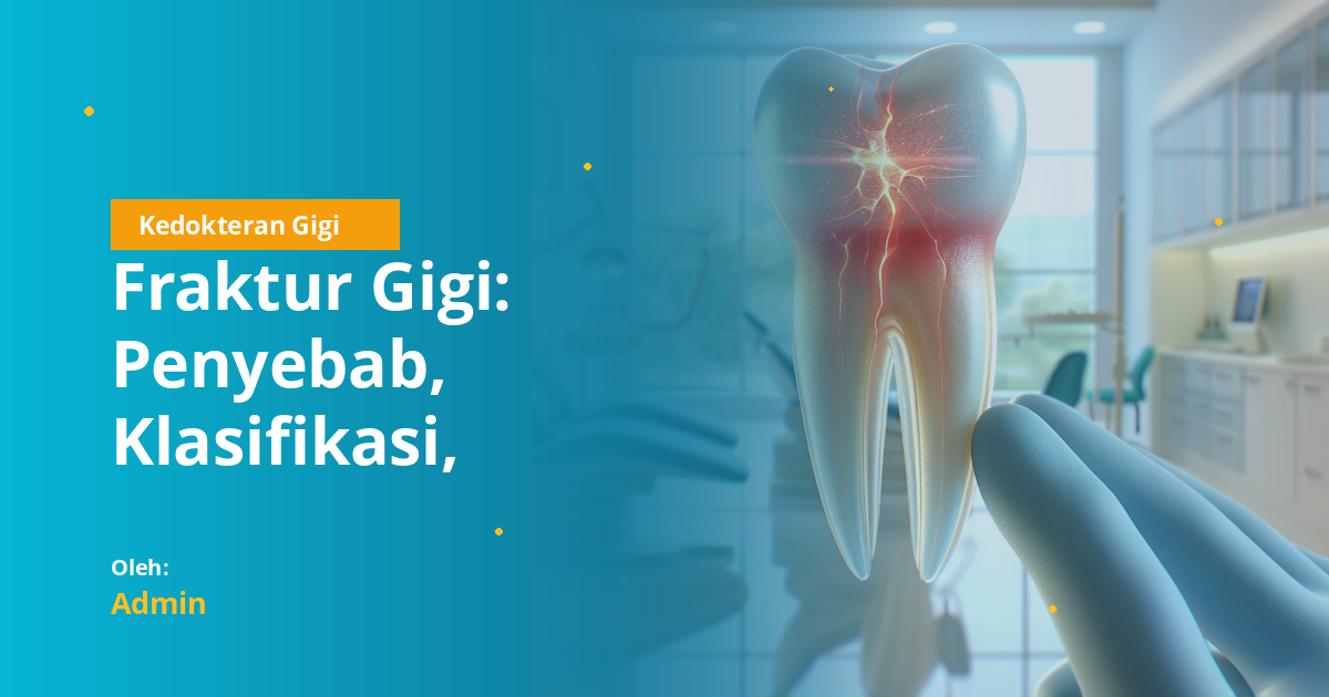Fraktur Gigi: Penyebab, Klasifikasi, Diagnosis, dan Penatalaksanaan Lengkap untuk Mahasiswa Kedokteran Gigi