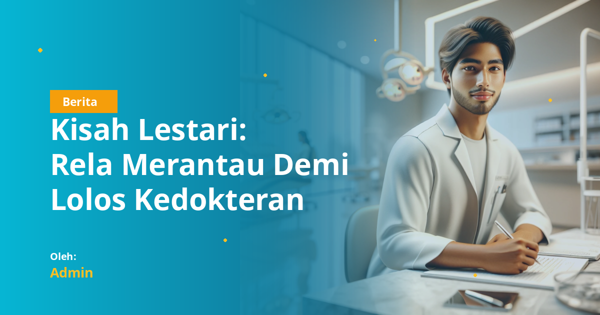 Kisah Lestari: Rela Merantau Demi Lolos Kedokteran Gigi di SNBT 2026
