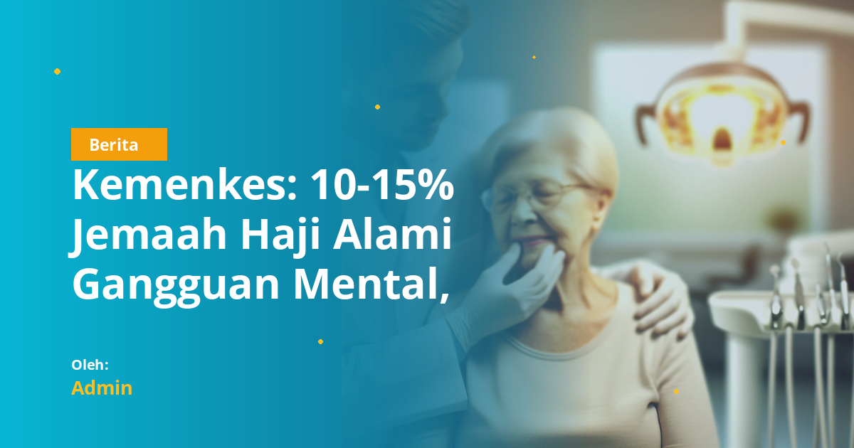 Kemenkes: 10-15% Jemaah Haji Alami Gangguan Mental, Apa Implikasinya bagi Praktik Dokter Gigi?