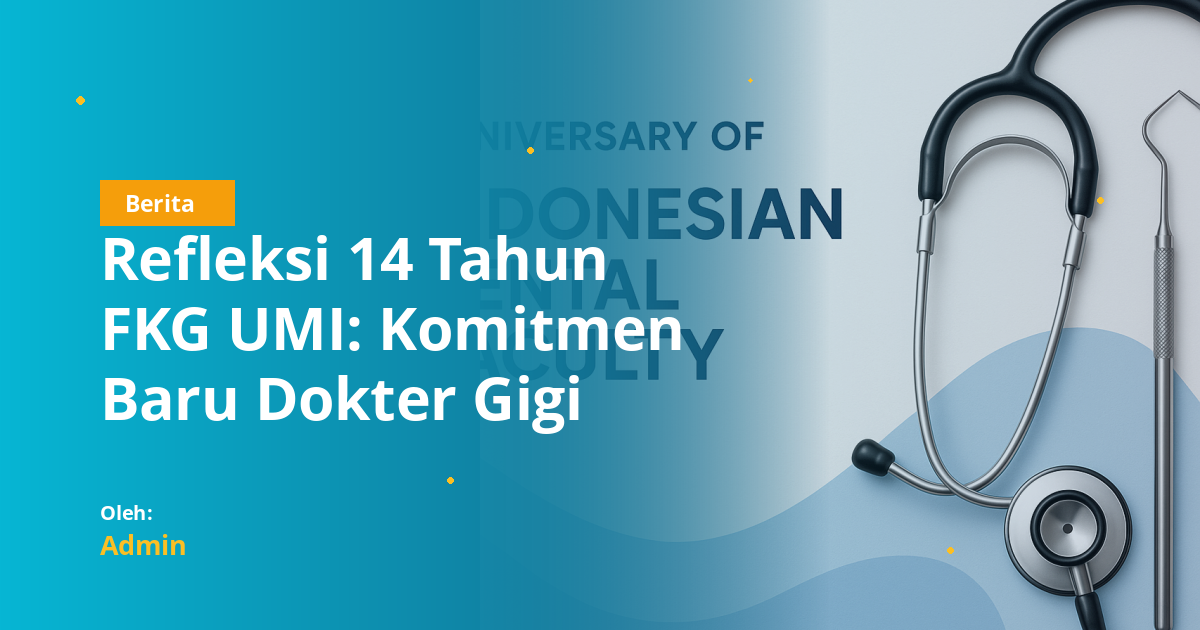 Refleksi 14 Tahun FKG UMI: Komitmen Baru Dokter Gigi Indonesia untuk Pelayanan Masyarakat