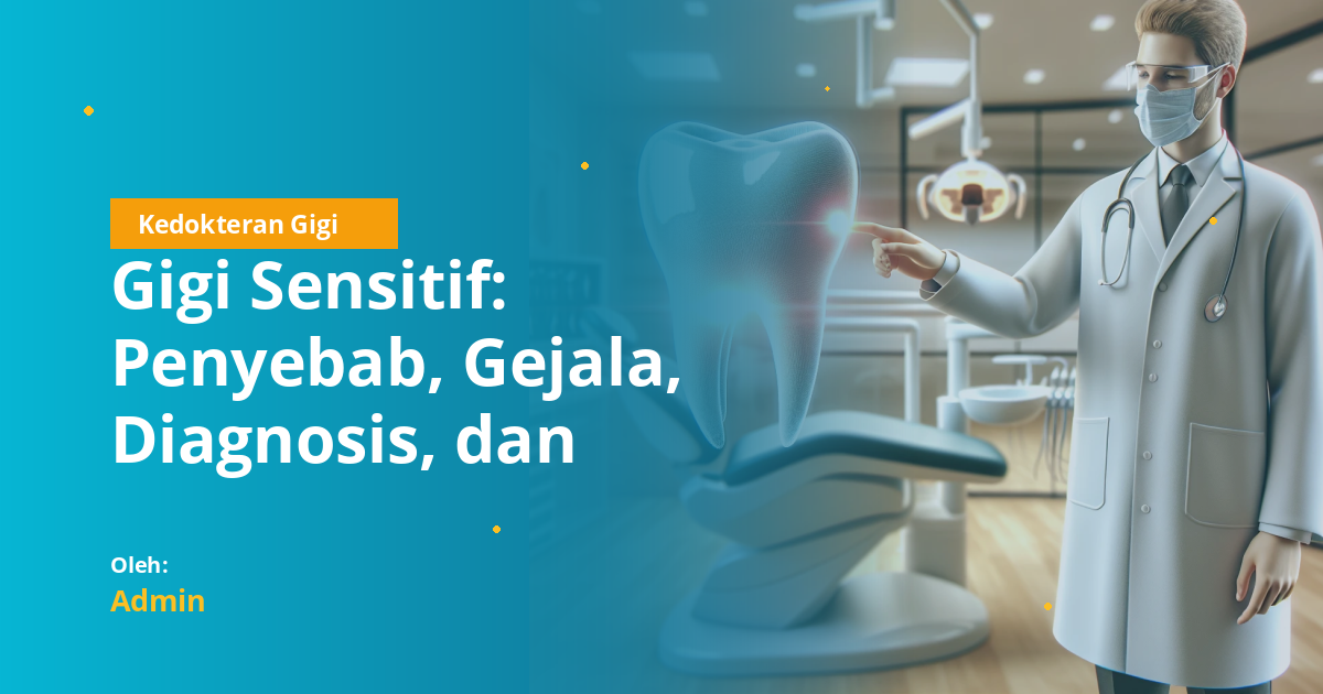 Gigi Sensitif: Penyebab, Gejala, Diagnosis, dan Penatalaksanaan Lengkap untuk Mahasiswa Kedokteran Gigi