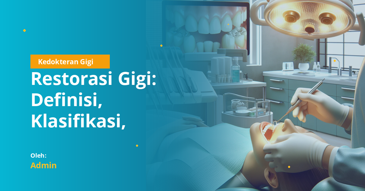 Restorasi Gigi: Definisi, Klasifikasi, Bahan, dan Prosedur Lengkap untuk Mahasiswa Kedokteran Gigi