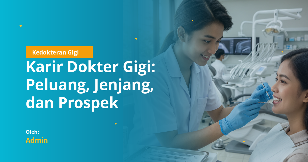 Karir Dokter Gigi: Peluang, Jenjang, dan Prospek Lengkap untuk Mahasiswa Kedokteran Gigi di Indonesia
