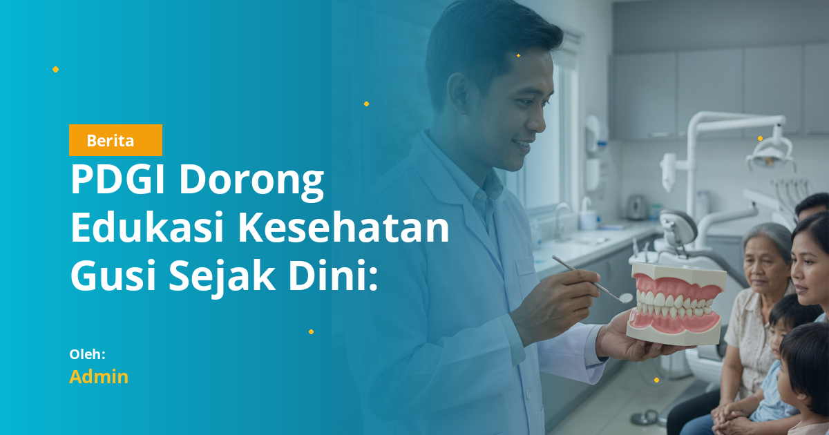 PDGI Dorong Edukasi Kesehatan Gusi Sejak Dini: Peran Vital Mahasiswa Kedokteran Gigi