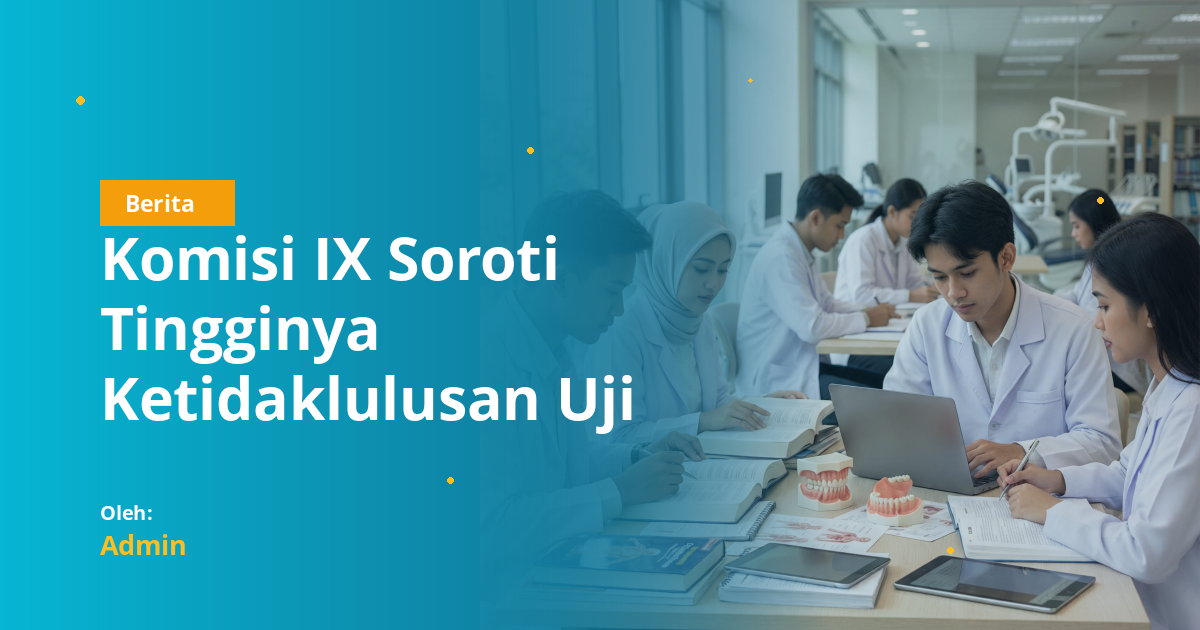Komisi IX Soroti Tingginya Ketidaklulusan Uji Kompetensi: Apa Artinya bagi Mahasiswa Kedokteran Gigi?
