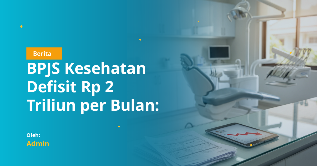 BPJS Kesehatan Defisit Rp 2 Triliun per Bulan: Apa Dampaknya bagi Dokter Gigi Muda?