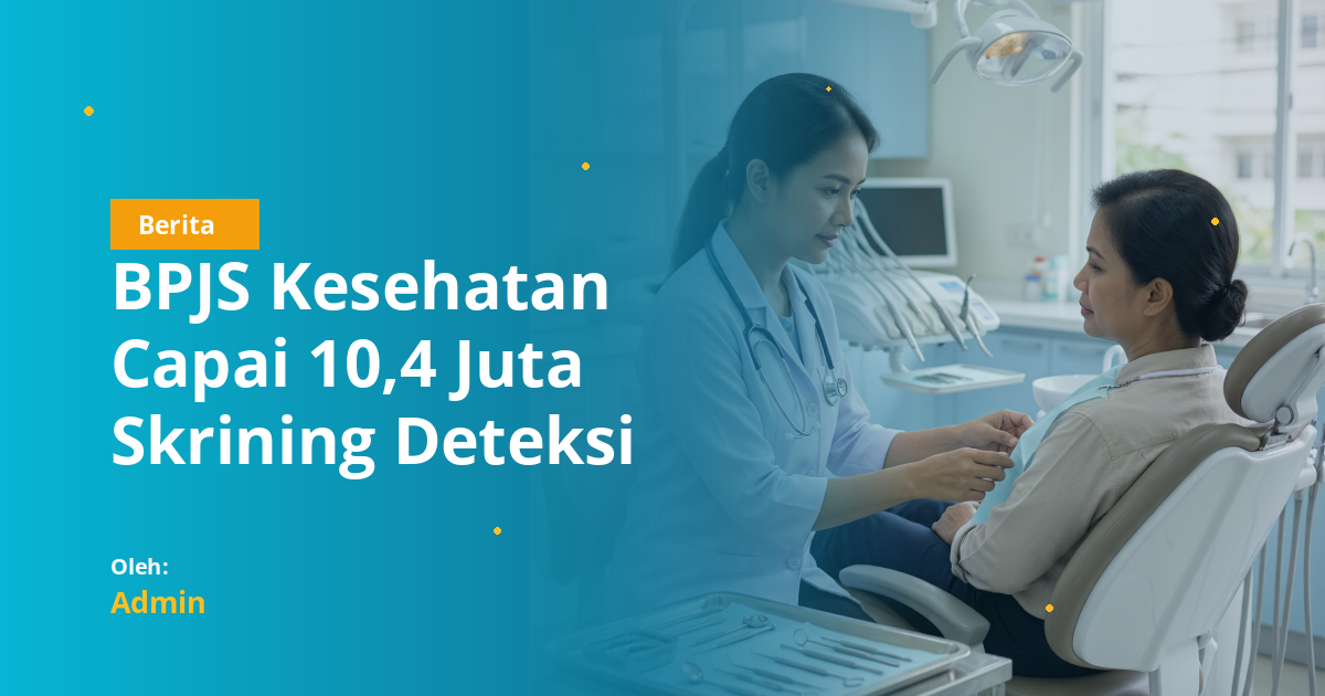 BPJS Kesehatan Capai 10,4 Juta Skrining Deteksi Dini: Apa Artinya bagi Mahasiswa Kedokteran Gigi?