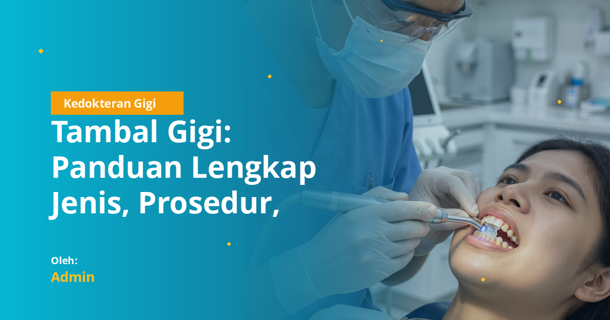 Tambal Gigi: Panduan Lengkap Jenis, Prosedur, Bahan, dan Biaya untuk Mahasiswa Kedokteran Gigi