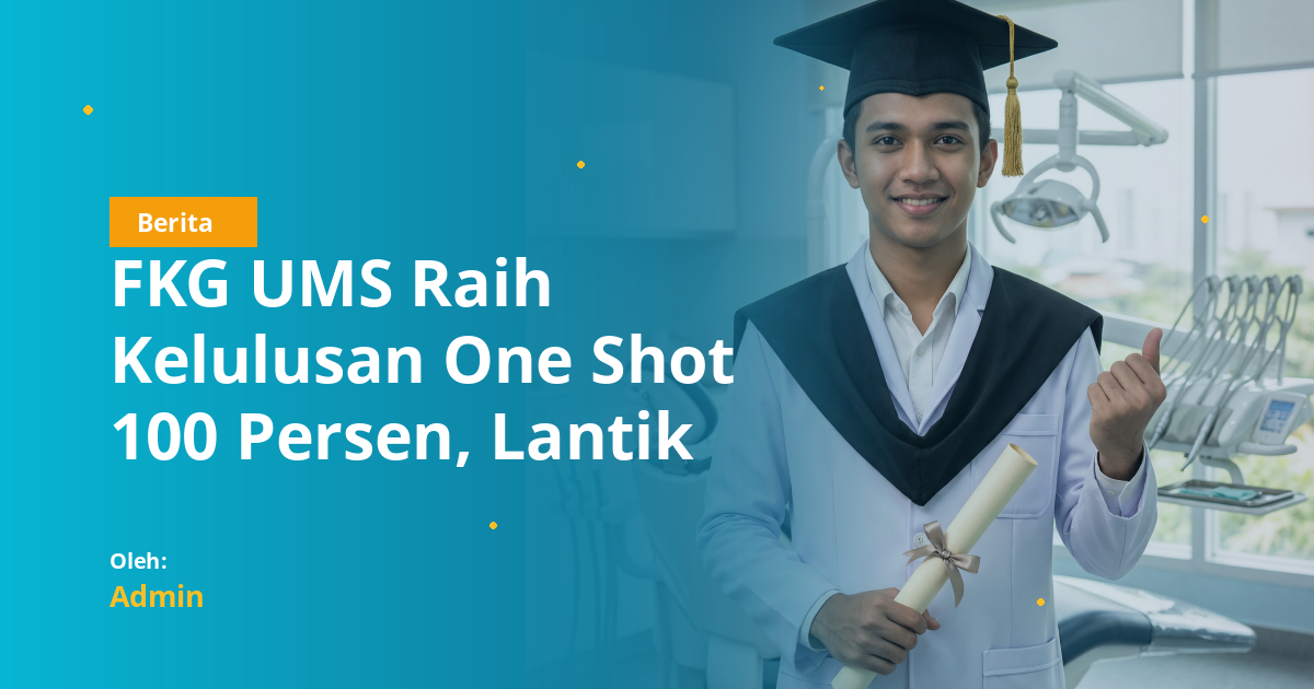 FKG UMS Raih Kelulusan One Shot 100 Persen, Lantik Dokter Gigi Baru: Apa Artinya bagi Mahasiswa Kedokteran Gigi?
