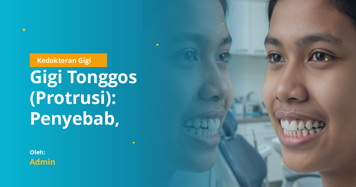 Gigi Tonggos (Protrusi): Penyebab, Klasifikasi, Diagnosis, dan Penatalaksanaan Lengkap untuk Mahasiswa Kedokteran Gigi