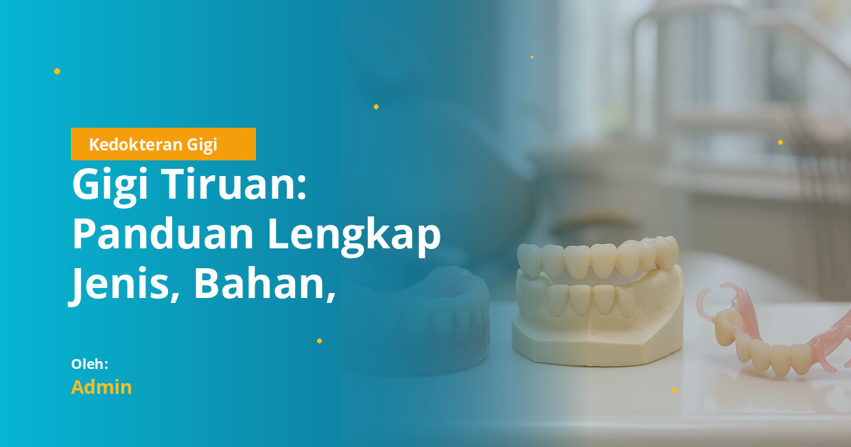 Gigi Tiruan: Panduan Lengkap Jenis, Bahan, Prosedur, dan Biaya untuk Mahasiswa Kedokteran Gigi