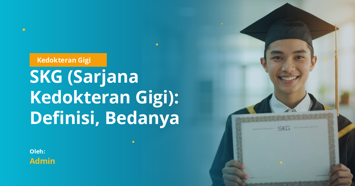 SKG (Sarjana Kedokteran Gigi): Definisi, Bedanya dengan drg, dan Peluang Karir untuk Mahasiswa FKG