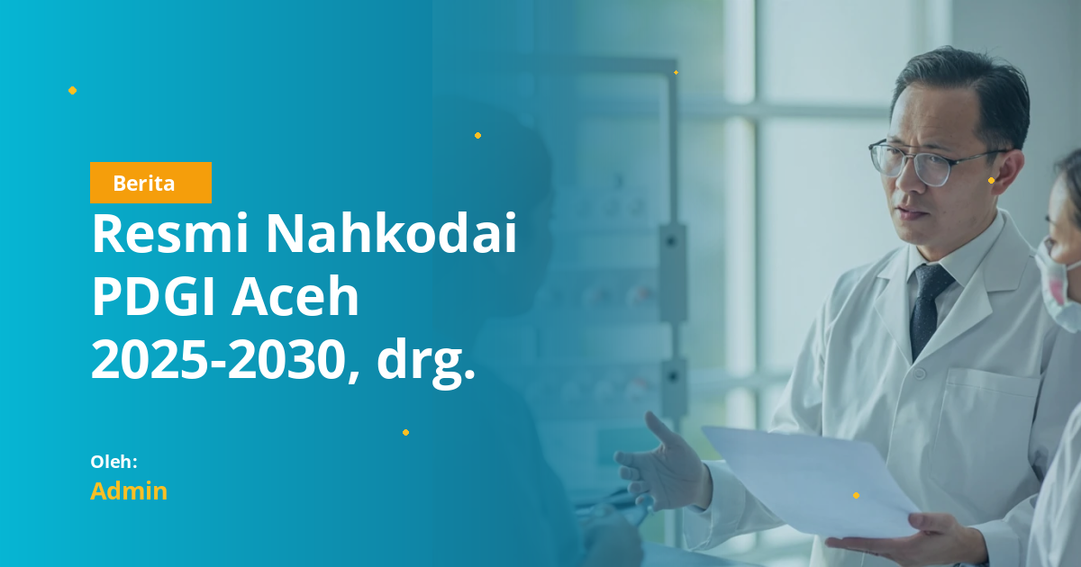 Resmi Nahkodai PDGI Aceh 2025-2030, drg. Supriady Siapkan Penguatan Kompetensi dan Layanan Gigi hingga Pelosok