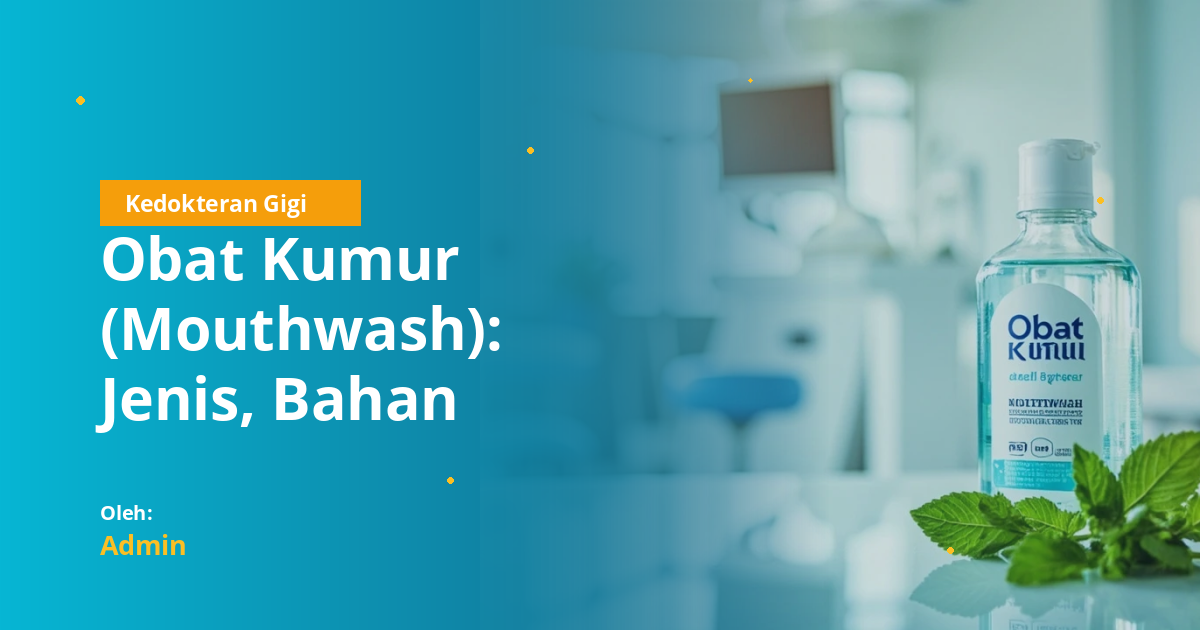 Obat Kumur (Mouthwash): Jenis, Bahan Aktif, Indikasi, dan Cara Pakai yang Tepat untuk Mahasiswa Kedokteran Gigi