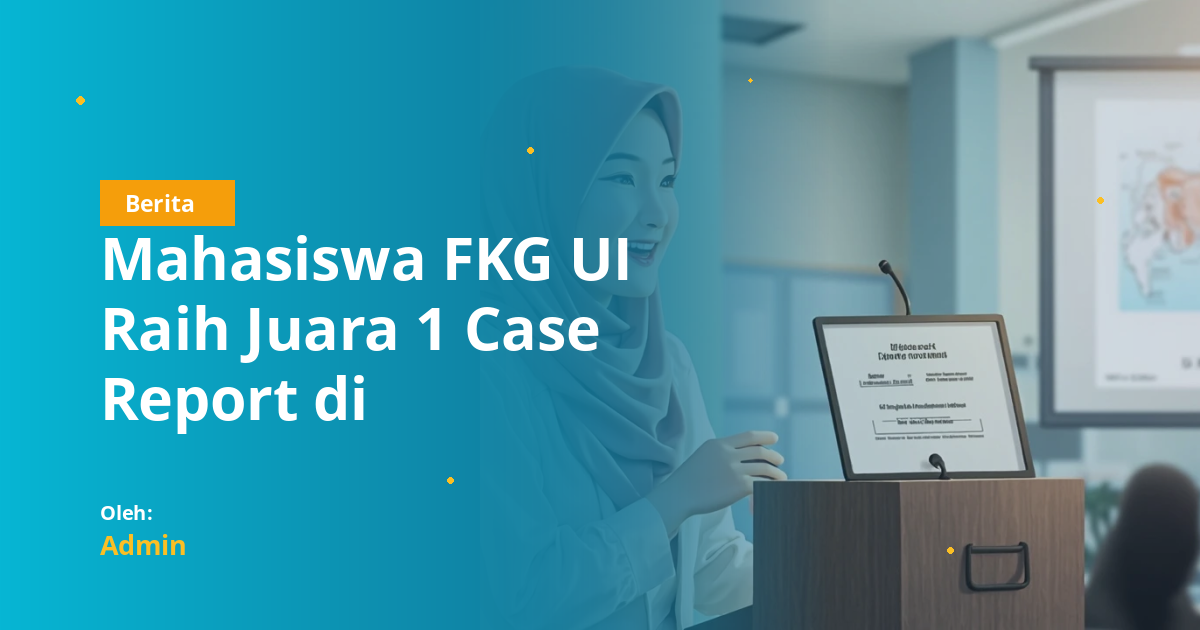 Mahasiswa FKG UI Raih Juara 1 Case Report di Simposium Internasional Dentisphere 6 Surabaya