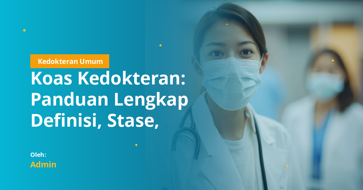 Koas Kedokteran: Panduan Lengkap Definisi, Stase, Durasi, Biaya, dan Tips Lulus UKMPPD untuk Mahasiswa FK