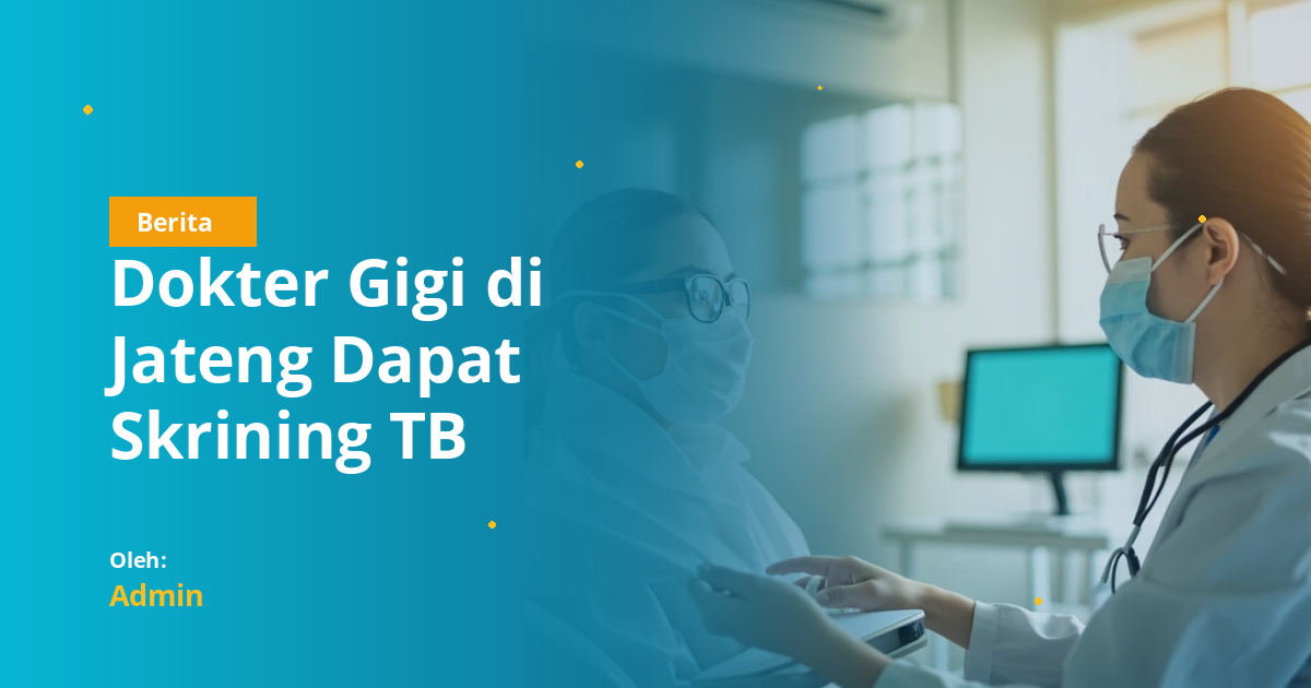Dokter Gigi di Jateng Dapat Skrining TB Gratis: Apa yang Perlu Mahasiswa FKG Ketahui tentang Risiko Penularan di Klinik Gigi
