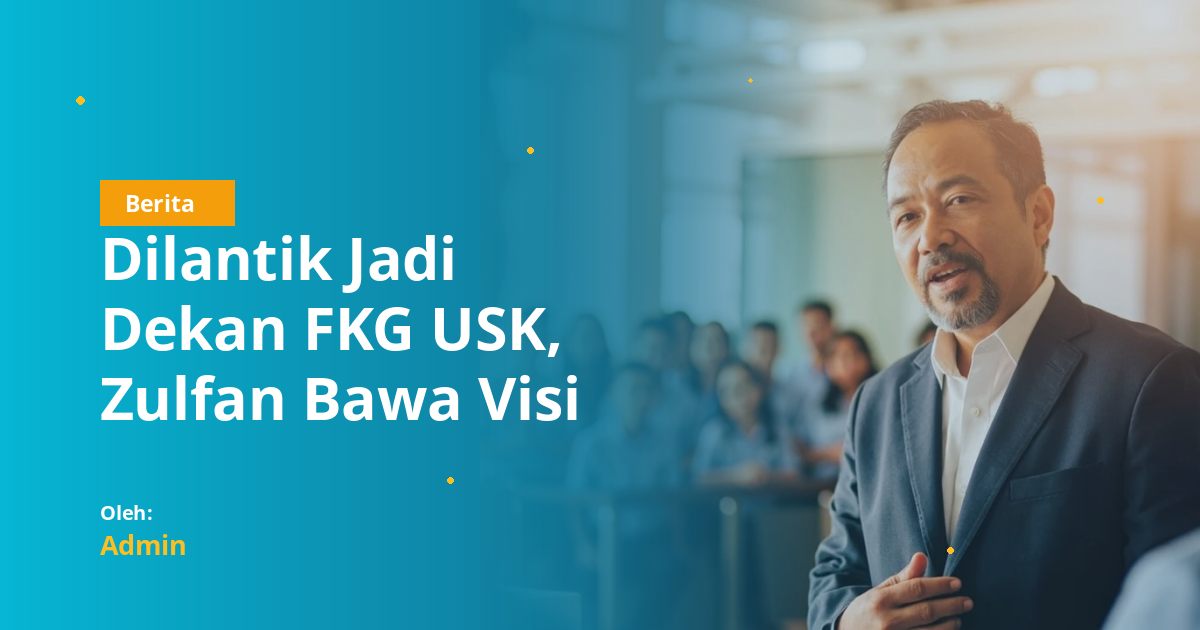 Dilantik Jadi Dekan FKG USK, Zulfan Bawa Visi “Dentopreneur” Targetkan Keunggulan ASEAN