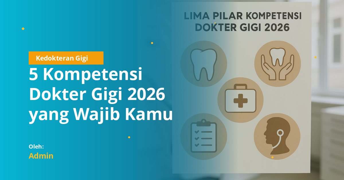 5 Kompetensi Dokter Gigi 2026 yang Wajib Kamu Kuasai (Breakdown Kepkonsil 1516)