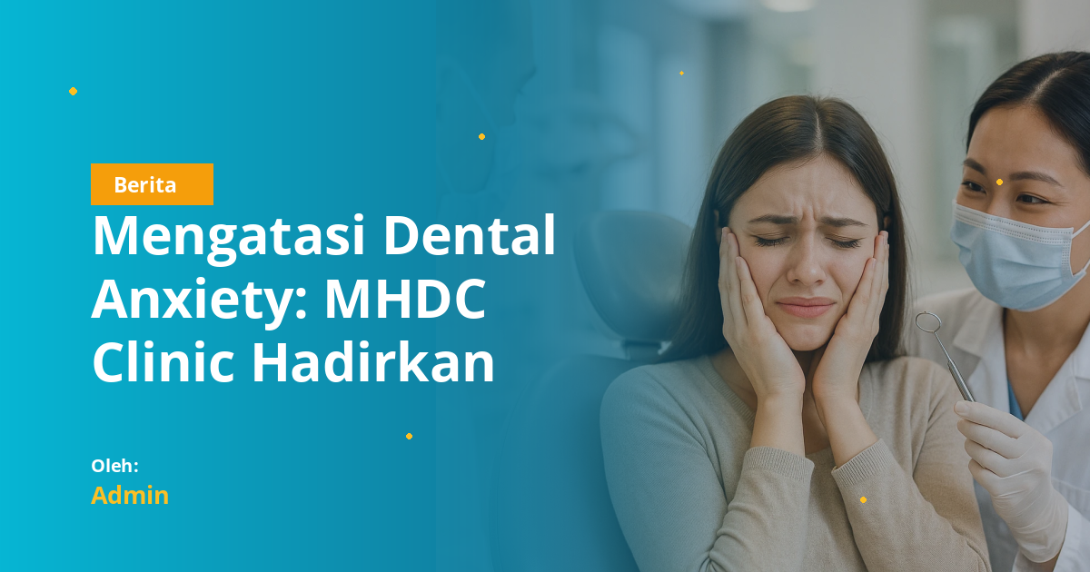 Mengatasi Dental Anxiety: MHDC Clinic Hadirkan Layanan First Dental Experience untuk Pasien Trauma