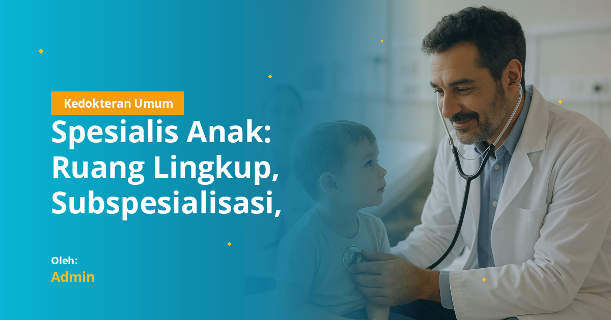 Spesialis Anak: Ruang Lingkup, Subspesialisasi, Jalur Pendidikan, dan Panduan Lengkap untuk Mahasiswa Kedokteran