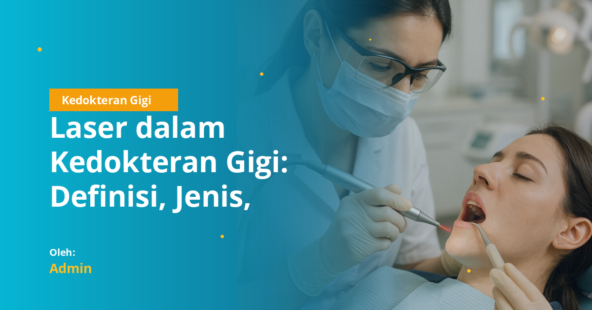Laser dalam Kedokteran Gigi: Definisi, Jenis, Aplikasi Klinis, dan Panduan Lengkap untuk Mahasiswa Kedokteran Gigi