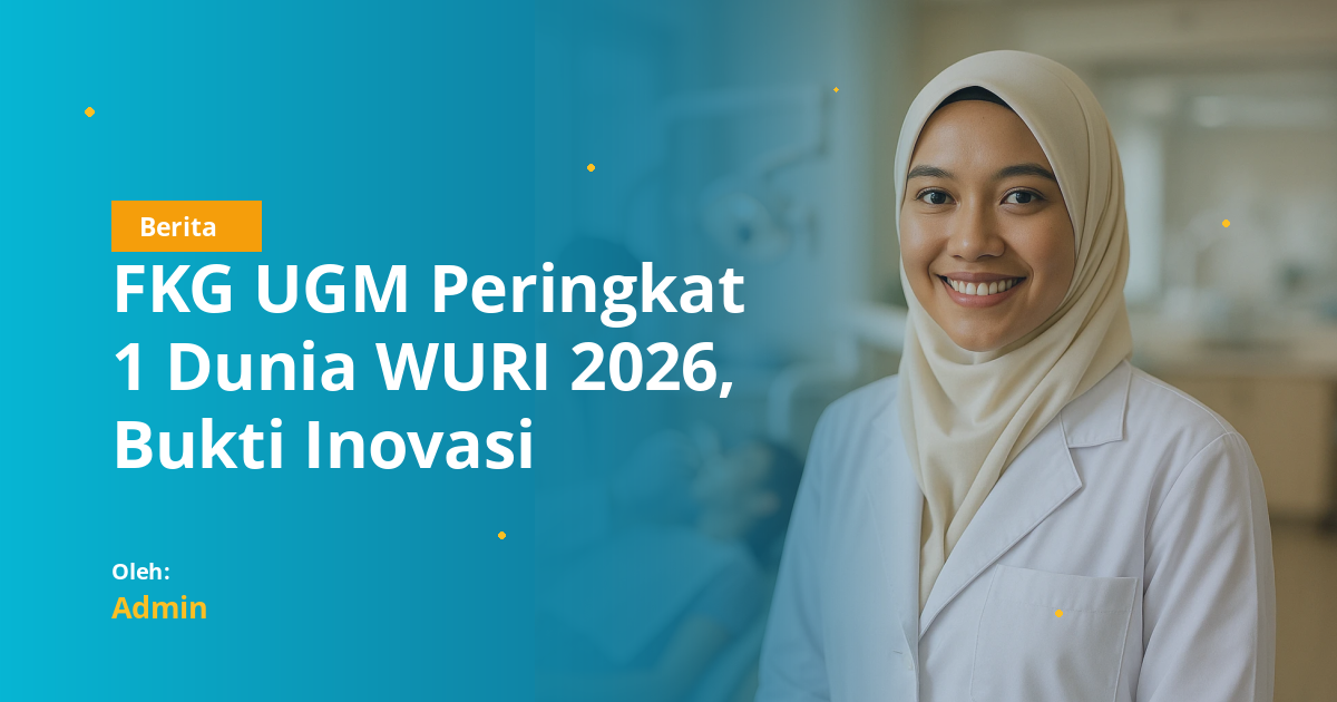 FKG UGM Peringkat 1 Dunia WURI 2026, Bukti Inovasi Kedokteran Gigi Indonesia Mendunia