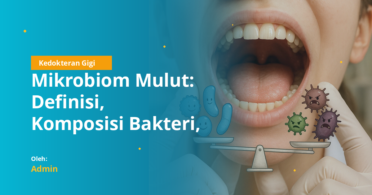 Mikrobiom Mulut: Definisi, Komposisi Bakteri, Keseimbangan Ekologi, dan Peran Klinis untuk Mahasiswa Kedokteran Gigi